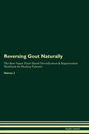 Reversing Gout Naturally The Raw Vegan Plant-Based Detoxification & Regeneration Workbook for Healing Patients. Volume 2