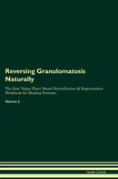 Reversing Granulomatosis Naturally The Raw Vegan Plant-Based Detoxification & Regeneration Workbook for Healing Patients. Volume 2
