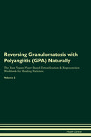 Reversing Granulomatosis with Polyangiitis (GPA) Naturally The Raw Vegan Plant-Based Detoxification & Regeneration Workbook for Healing Patients. Volume 2