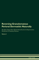 Reversing Granulomatous Perioral Dermatitis Naturally The Raw Vegan Plant-Based Detoxification & Regeneration Workbook for Healing Patients. Volume 2
