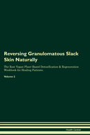 Reversing Granulomatous Slack Skin Naturally The Raw Vegan Plant-Based Detoxification & Regeneration Workbook for Healing Patients. Volume 2