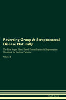 Reversing Group A Streptococcal Disease Naturally The Raw Vegan Plant-Based Detoxification & Regeneration Workbook for Healing Patients. Volume 2