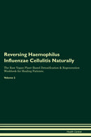 Reversing Haemophilus Influenzae Cellulitis Naturally The Raw Vegan Plant-Based Detoxification & Regeneration Workbook for Healing Patients. Volume 2