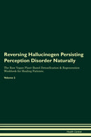 Reversing Hallucinogen Persisting Perception Disorder Naturally The Raw Vegan Plant-Based Detoxification & Regeneration Workbook for Healing Patients. Volume 2