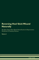Reversing Heel Stick Wound Naturally The Raw Vegan Plant-Based Detoxification & Regeneration Workbook for Healing Patients. Volume 2