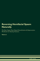 Reversing Hemifacial Spasm Naturally The Raw Vegan Plant-Based Detoxification & Regeneration Workbook for Healing Patients. Volume 2
