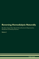 Reversing Hemodialysis Naturally The Raw Vegan Plant-Based Detoxification & Regeneration Workbook for Healing Patients. Volume 2