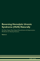 Reversing Hemolytic Uremic Syndrome (HUS) Naturally The Raw Vegan Plant-Based Detoxification & Regeneration Workbook for Healing Patients. Volume 2