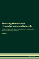 Reversing Hemosiderin Hyperpigmentation Naturally The Raw Vegan Plant-Based Detoxification & Regeneration Workbook for Healing Patients. Volume 2