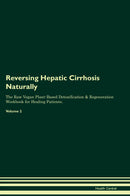 Reversing Hepatic Cirrhosis Naturally The Raw Vegan Plant-Based Detoxification & Regeneration Workbook for Healing Patients. Volume 2