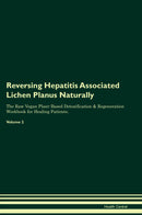 Reversing Hepatitis Associated Lichen Planus Naturally The Raw Vegan Plant-Based Detoxification & Regeneration Workbook for Healing Patients. Volume 2
