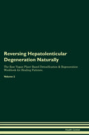 Reversing Hepatolenticular Degeneration Naturally The Raw Vegan Plant-Based Detoxification & Regeneration Workbook for Healing Patients. Volume 2