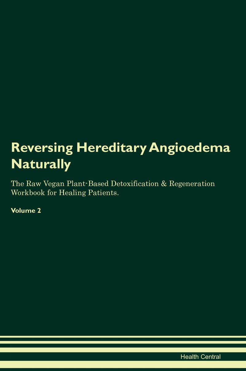 Reversing Hereditary Angioedema Naturally The Raw Vegan Plant-Based Detoxification & Regeneration Workbook for Healing Patients. Volume 2