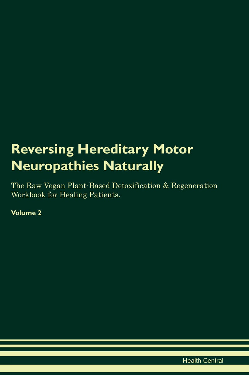 Reversing Hereditary Motor Neuropathies Naturally The Raw Vegan Plant-Based Detoxification & Regeneration Workbook for Healing Patients. Volume 2