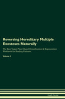 Reversing Hereditary Multiple Exostoses Naturally The Raw Vegan Plant-Based Detoxification & Regeneration Workbook for Healing Patients. Volume 2