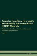 Reversing Hereditary Neuropathy With Liability To Pressure Palsies (HNPP) Naturally The Raw Vegan Plant-Based Detoxification & Regeneration Workbook for Healing Patients. Volume 2
