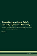 Reversing Hereditary Painful Callosity Syndrome Naturally The Raw Vegan Plant-Based Detoxification & Regeneration Workbook for Healing Patients. Volume 2
