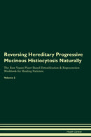Reversing Hereditary Progressive Mucinous Histiocytosis Naturally The Raw Vegan Plant-Based Detoxification & Regeneration Workbook for Healing Patients. Volume 2