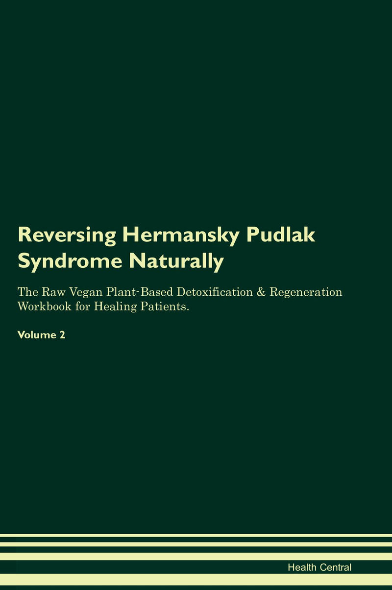 Reversing Hermansky Pudlak Syndrome Naturally The Raw Vegan Plant-Based Detoxification & Regeneration Workbook for Healing Patients. Volume 2