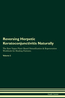 Reversing Herpetic Keratoconjunctivitis Naturally The Raw Vegan Plant-Based Detoxification & Regeneration Workbook for Healing Patients. Volume 2