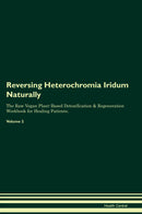 Reversing Heterochromia Iridum Naturally The Raw Vegan Plant-Based Detoxification & Regeneration Workbook for Healing Patients. Volume 2