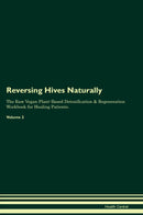 Reversing Hives Naturally The Raw Vegan Plant-Based Detoxification & Regeneration Workbook for Healing Patients. Volume 2
