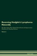 Reversing Hodgkin's Lymphoma Naturally The Raw Vegan Plant-Based Detoxification & Regeneration Workbook for Healing Patients. Volume 2