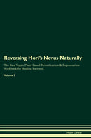 Reversing Hori's Nevus Naturally The Raw Vegan Plant-Based Detoxification & Regeneration Workbook for Healing Patients. Volume 2