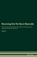 Reversing Hot Tar Burn Naturally The Raw Vegan Plant-Based Detoxification & Regeneration Workbook for Healing Patients. Volume 2