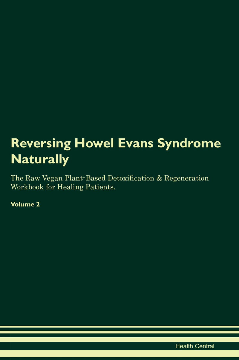 Reversing Howel Evans Syndrome Naturally The Raw Vegan Plant-Based Detoxification & Regeneration Workbook for Healing Patients. Volume 2