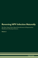 Reversing HPV Infection Naturally The Raw Vegan Plant-Based Detoxification & Regeneration Workbook for Healing Patients. Volume 2