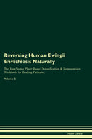 Reversing Human Ewingii Ehrlichiosis Naturally The Raw Vegan Plant-Based Detoxification & Regeneration Workbook for Healing Patients. Volume 2