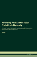 Reversing Human Monocytic Ehrlichiosis Naturally The Raw Vegan Plant-Based Detoxification & Regeneration Workbook for Healing Patients. Volume 2