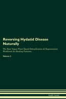 Reversing Hydatid Disease Naturally The Raw Vegan Plant-Based Detoxification & Regeneration Workbook for Healing Patients. Volume 2