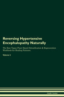 Reversing Hypertensive Encephalopathy Naturally The Raw Vegan Plant-Based Detoxification & Regeneration Workbook for Healing Patients. Volume 2