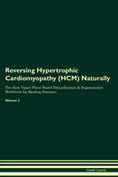 Reversing Hypertrophic Cardiomyopathy (HCM) Naturally The Raw Vegan Plant-Based Detoxification & Regeneration Workbook for Healing Patients. Volume 2
