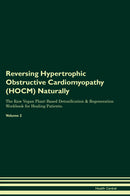 Reversing Hypertrophic Obstructive Cardiomyopathy (HOCM) Naturally The Raw Vegan Plant-Based Detoxification & Regeneration Workbook for Healing Patients. Volume 2