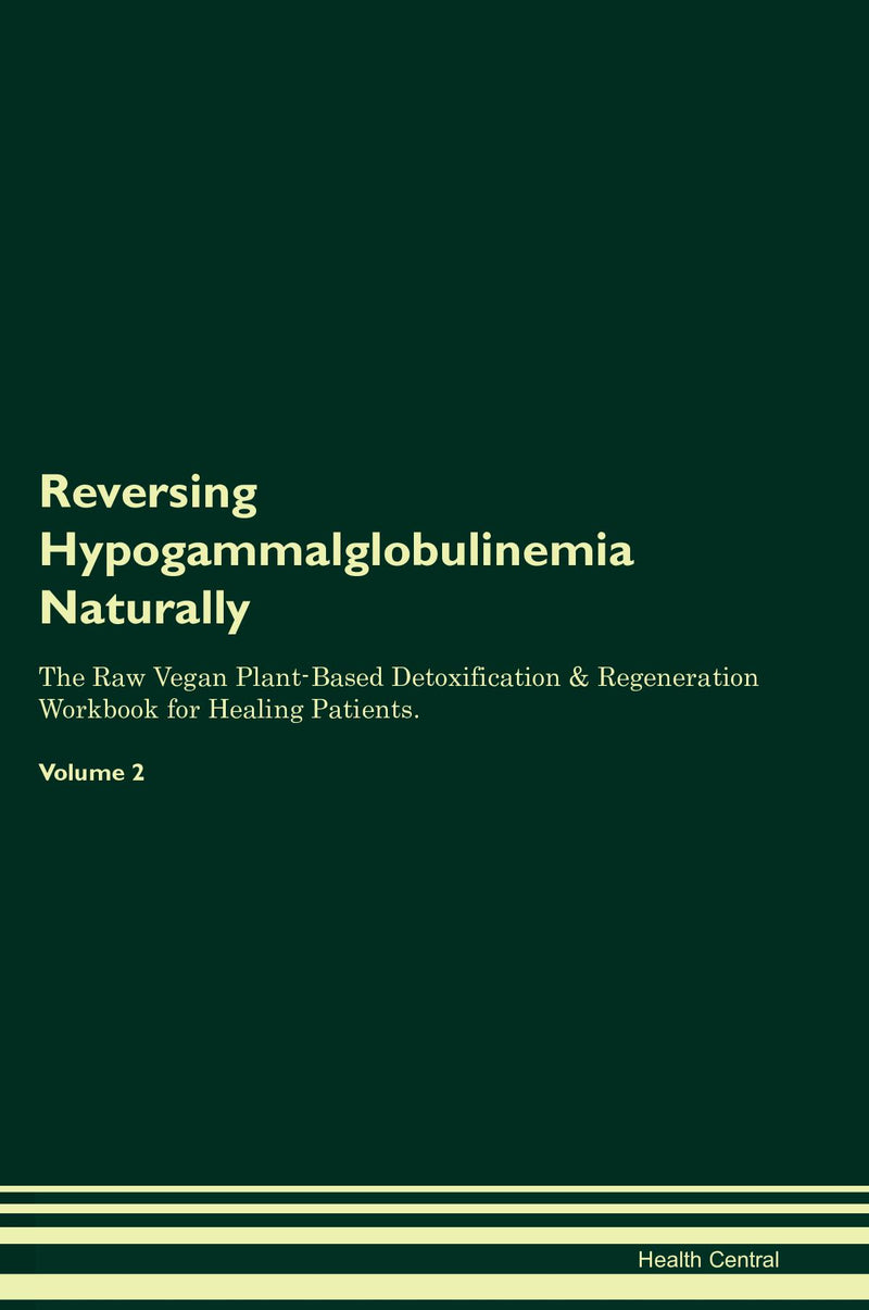 Reversing Hypogammalglobulinemia Naturally The Raw Vegan Plant-Based Detoxification & Regeneration Workbook for Healing Patients. Volume 2