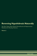 Reversing Hypohidrosis Naturally The Raw Vegan Plant-Based Detoxification & Regeneration Workbook for Healing Patients. Volume 2