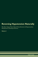 Reversing Hypotension Naturally The Raw Vegan Plant-Based Detoxification & Regeneration Workbook for Healing Patients. Volume 2
