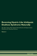 Reversing Hystrix Like Ichthyosis Deafness Syndrome Naturally The Raw Vegan Plant-Based Detoxification & Regeneration Workbook for Healing Patients. Volume 2