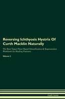 Reversing Ichthyosis Hystrix Of Curth Macklin Naturally The Raw Vegan Plant-Based Detoxification & Regeneration Workbook for Healing Patients. Volume 2