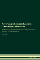 Reversing Ichthyosis Linearis Circumflexa Naturally The Raw Vegan Plant-Based Detoxification & Regeneration Workbook for Healing Patients. Volume 2