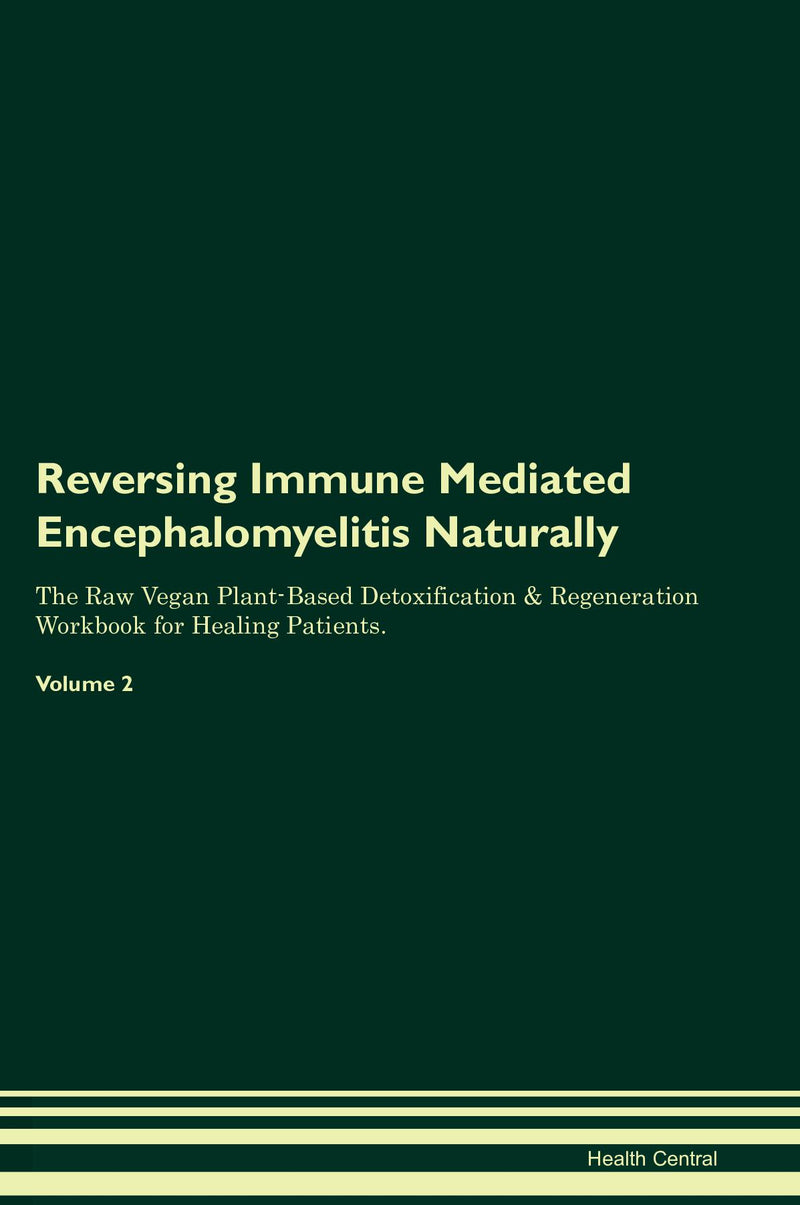 Reversing Immune Mediated Encephalomyelitis Naturally The Raw Vegan Plant-Based Detoxification & Regeneration Workbook for Healing Patients. Volume 2