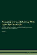 Reversing Immunodeficiency With Hyper Igm Naturally The Raw Vegan Plant-Based Detoxification & Regeneration Workbook for Healing Patients. Volume 2