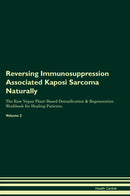 Reversing Immunosuppression Associated Kaposi Sarcoma Naturally The Raw Vegan Plant-Based Detoxification & Regeneration Workbook for Healing Patients. Volume 2