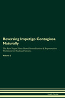 Reversing Impetigo Contagiosa Naturally The Raw Vegan Plant-Based Detoxification & Regeneration Workbook for Healing Patients. Volume 2