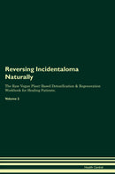 Reversing Incidentaloma Naturally The Raw Vegan Plant-Based Detoxification & Regeneration Workbook for Healing Patients. Volume 2