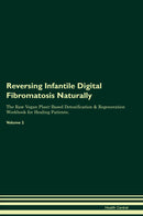 Reversing Infantile Digital Fibromatosis Naturally The Raw Vegan Plant-Based Detoxification & Regeneration Workbook for Healing Patients. Volume 2
