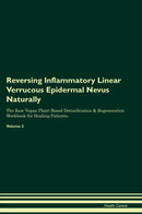 Reversing Inflammatory Linear Verrucous Epidermal Nevus Naturally The Raw Vegan Plant-Based Detoxification & Regeneration Workbook for Healing Patients. Volume 2